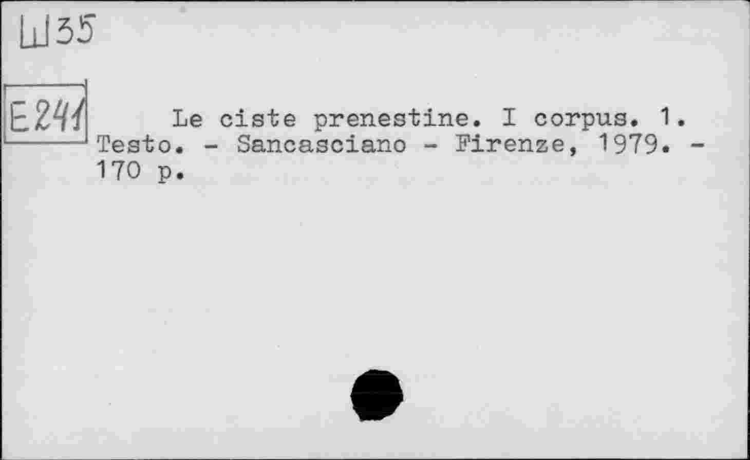 ﻿Ш35

Le ciste prenestine. I corpus. 1 Testo. - Sancasciano - Firenze, 1979. 170 p.